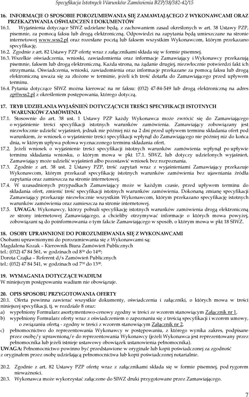 pl oraz rozesłane pocztą lub faksem wszystkim Wykonawcom, którym przekazano specyfikację. 16.2. Zgodnie z art. 82 Ustawy PZP ofertę wraz z załącznikami składa się w formie pisemnej. 16.3.