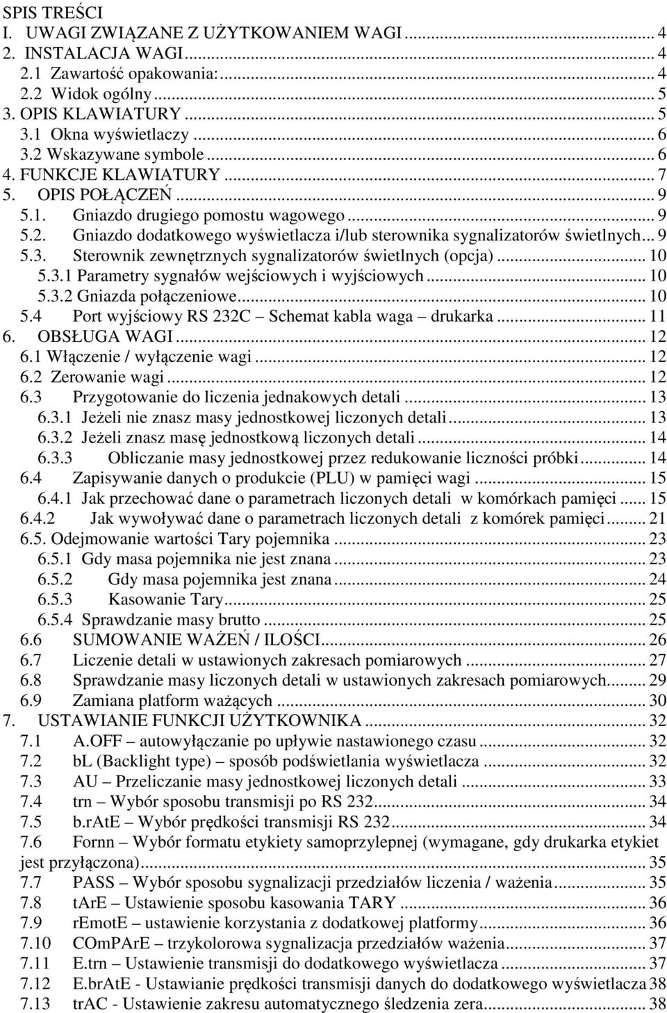 .. 9 5.3. Sterownik zewnętrznych sygnalizatorów świetlnych (opcja)... 10 5.3.1 Parametry sygnałów wejściowych i wyjściowych... 10 5.3.2 Gniazda połączeniowe... 10 5.4 Port wyjściowy RS 232C Schemat kabla waga drukarka.