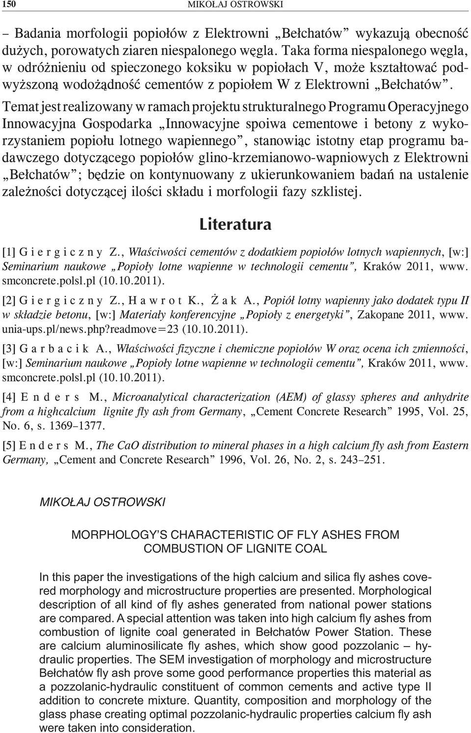 Temat jest realizowany w ramach projektu strukturalnego Programu Operacyjnego Innowacyjna Gospodarka Innowacyjne spoiwa cementowe i betony z wykorzystaniem popiołu lotnego wapiennego, stanowiąc