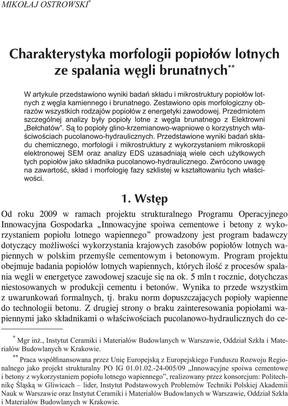 Są to popioły glino-krzemianowo-wapniowe o korzystnych właściwościach pucolanowo-hydraulicznych.