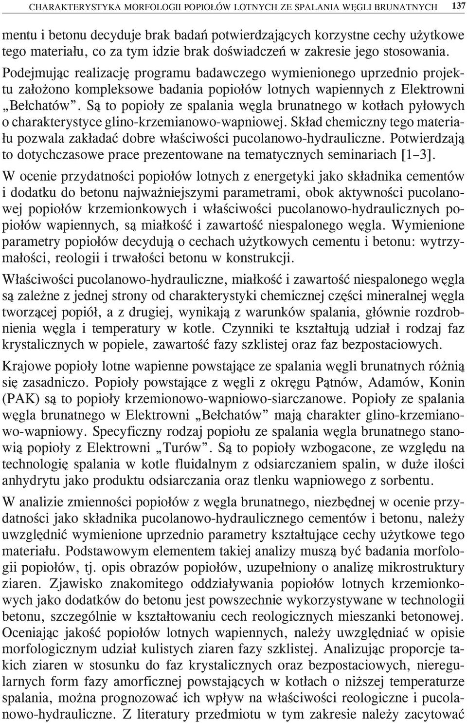 Są to popioły ze spalania węgla brunatnego w kotłach pyłowych o charakterystyce glino-krzemianowo-wapniowej. Skład chemiczny tego materiału pozwala zakładać dobre właściwości pucolanowo-hydrauliczne.