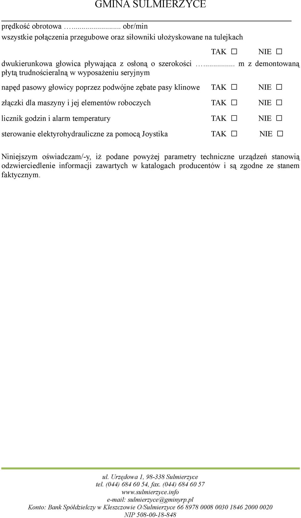 .. m z demontowaną płytą trudnościeralną w wyposażeniu seryjnym napęd pasowy głowicy poprzez podwójne zębate pasy klinowe TAK NIE złączki dla maszyny i jej