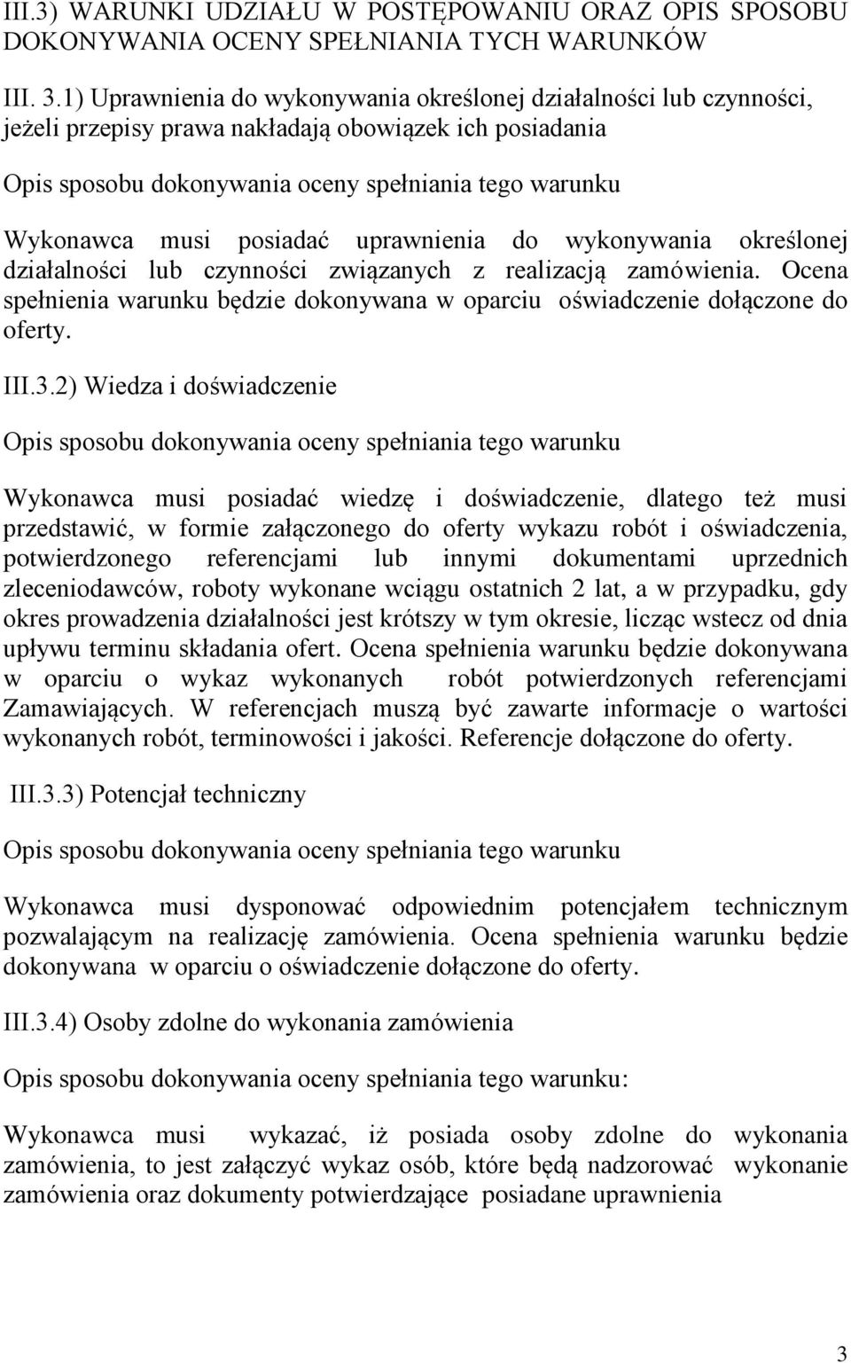 posiadać uprawnienia do wykonywania określonej działalności lub czynności związanych z realizacją zamówienia. Ocena spełnienia warunku będzie dokonywana w oparciu oświadczenie dołączone do oferty.