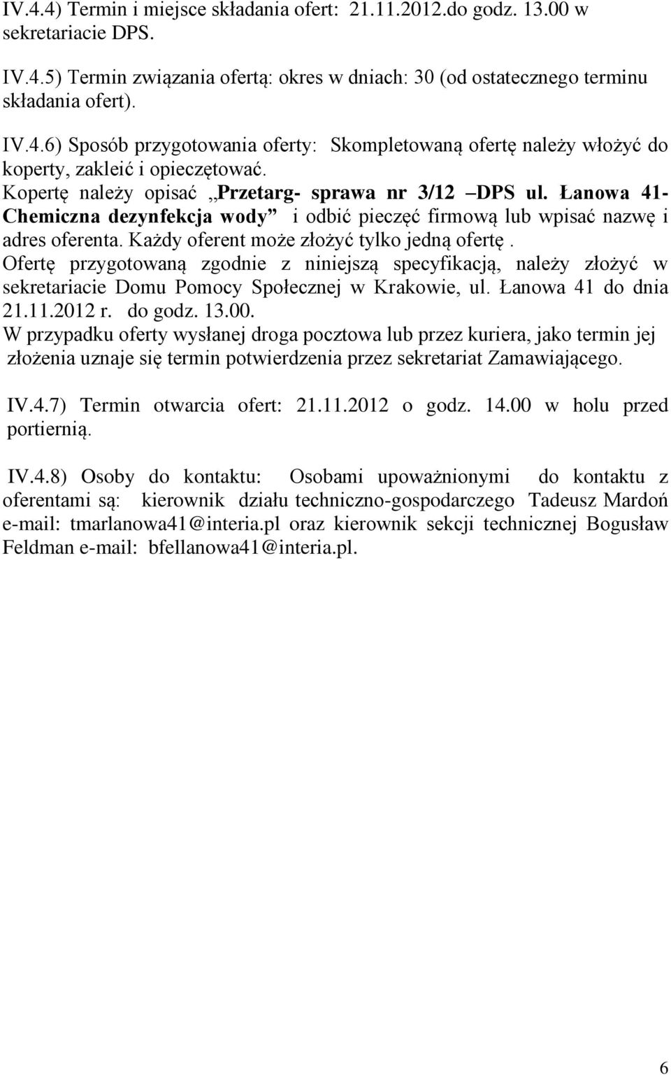 Ofertę przygotowaną zgodnie z niniejszą specyfikacją, należy złożyć w sekretariacie Domu Pomocy Społecznej w Krakowie, ul. Łanowa 41 do dnia 21.11.2012 r. do godz. 13.00.