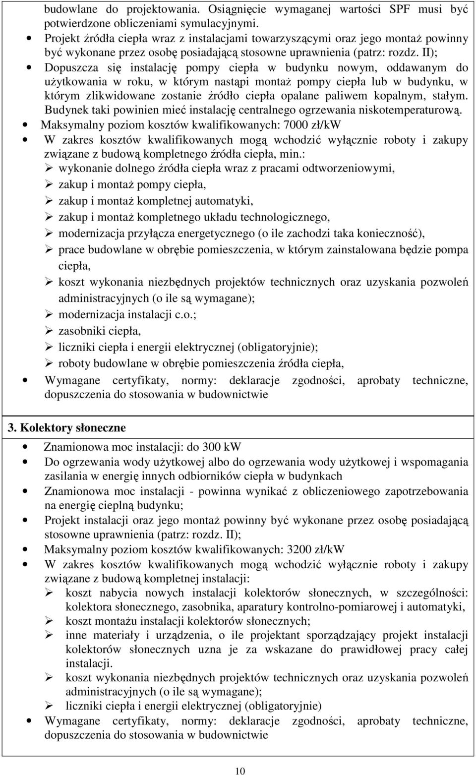 II); Dopuszcza się instalację pompy ciepła w budynku nowym, oddawanym do użytkowania w roku, w którym nastąpi montaż pompy ciepła lub w budynku, w którym zlikwidowane zostanie źródło ciepła opalane