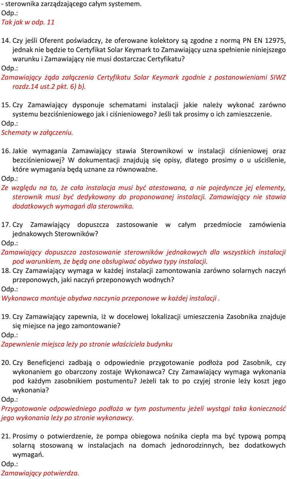 musi dostarczac Certyfikatu? Zamawiający żąda załączenia Certyfikatu Solar Keymark zgodnie z postanowieniami SIWZ rozdz.14 ust.2 pkt. 6) b). 15.