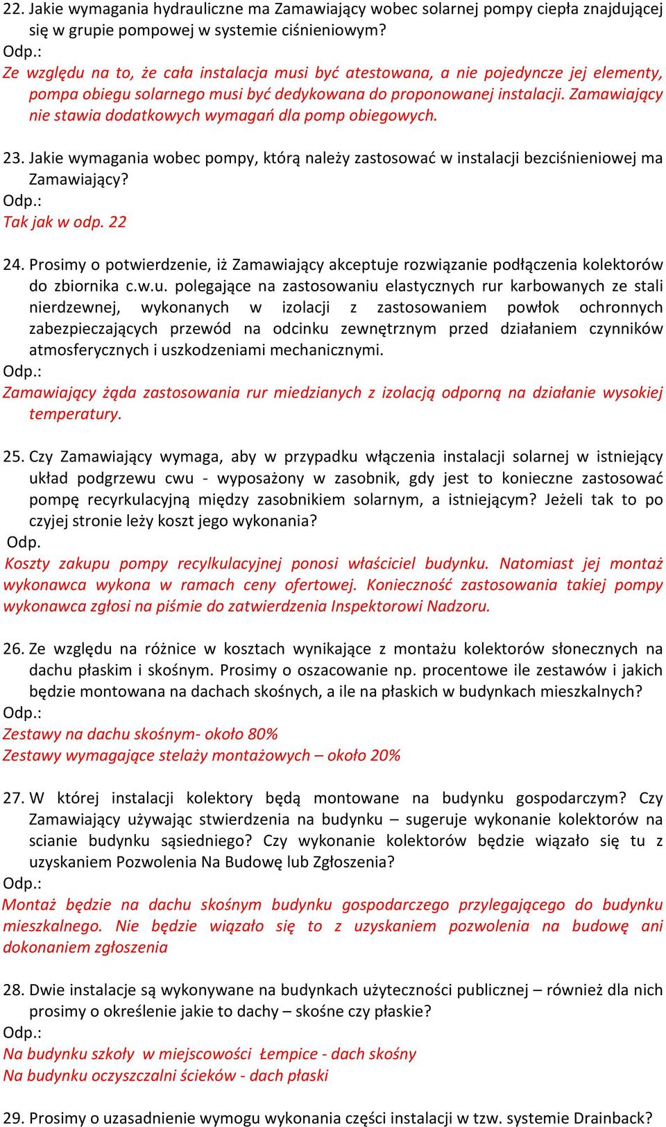 Zamawiający nie stawia dodatkowych wymagań dla pomp obiegowych. 23. Jakie wymagania wobec pompy, którą należy zastosować w instalacji bezciśnieniowej ma Zamawiający? Tak jak w odp. 22 24.