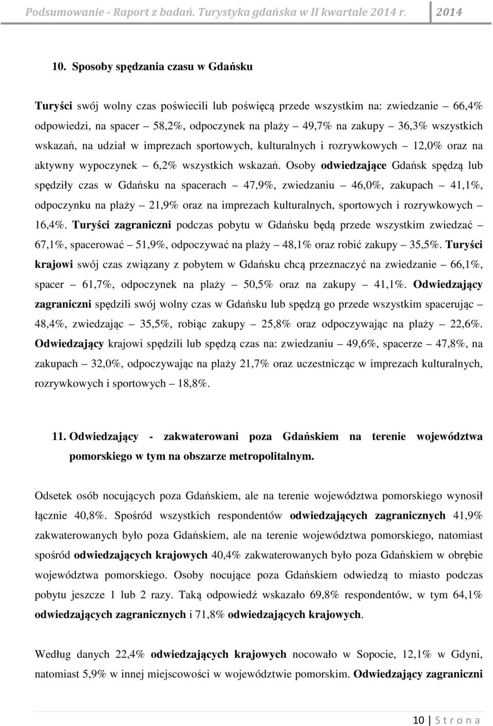 Osoby odwiedzające Gdańsk spędzą lub spędziły czas w Gdańsku na spacerach 47,9%, zwiedzaniu 46,0%, zakupach 41,1%, odpoczynku na plaży 21,9% oraz na imprezach kulturalnych, sportowych i rozrywkowych