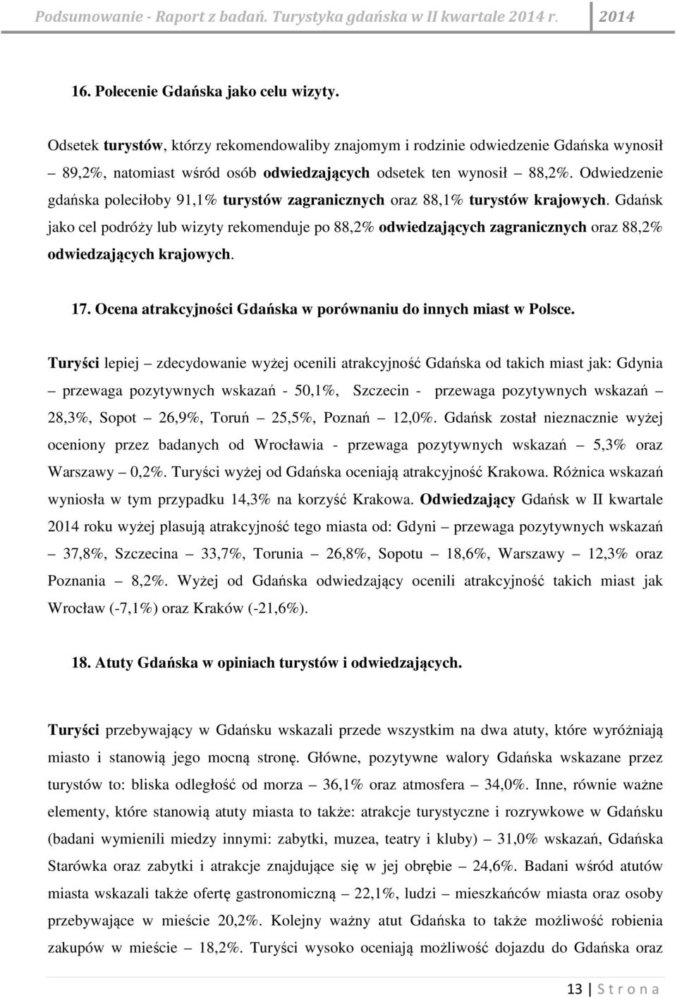 Gdańsk jako cel podróży lub wizyty rekomenduje po 88,2% odwiedzających zagranicznych oraz 88,2% odwiedzających krajowych. 17. Ocena atrakcyjności Gdańska w porównaniu do innych miast w Polsce.