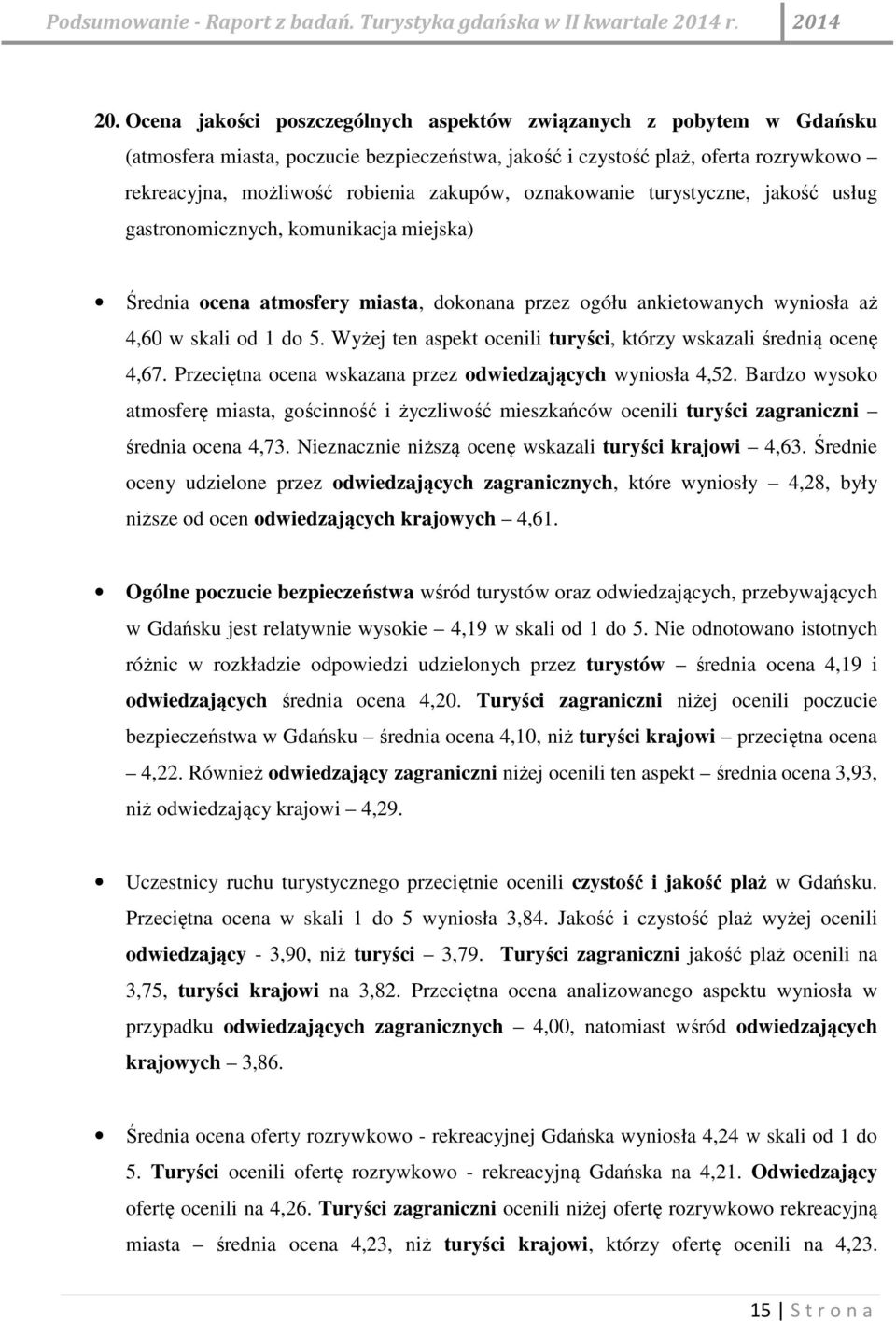 Wyżej ten aspekt ocenili turyści, którzy wskazali średnią ocenę 4,67. Przeciętna ocena wskazana przez odwiedzających wyniosła 4,52.