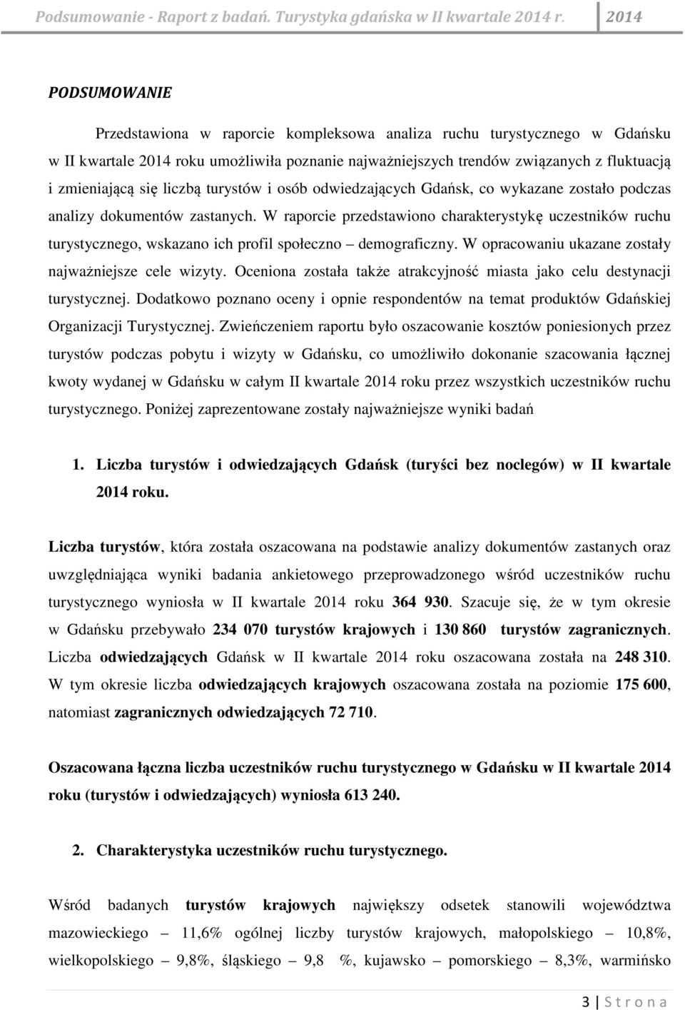 W raporcie przedstawiono charakterystykę uczestników ruchu turystycznego, wskazano ich profil społeczno demograficzny. W opracowaniu ukazane zostały najważniejsze cele wizyty.