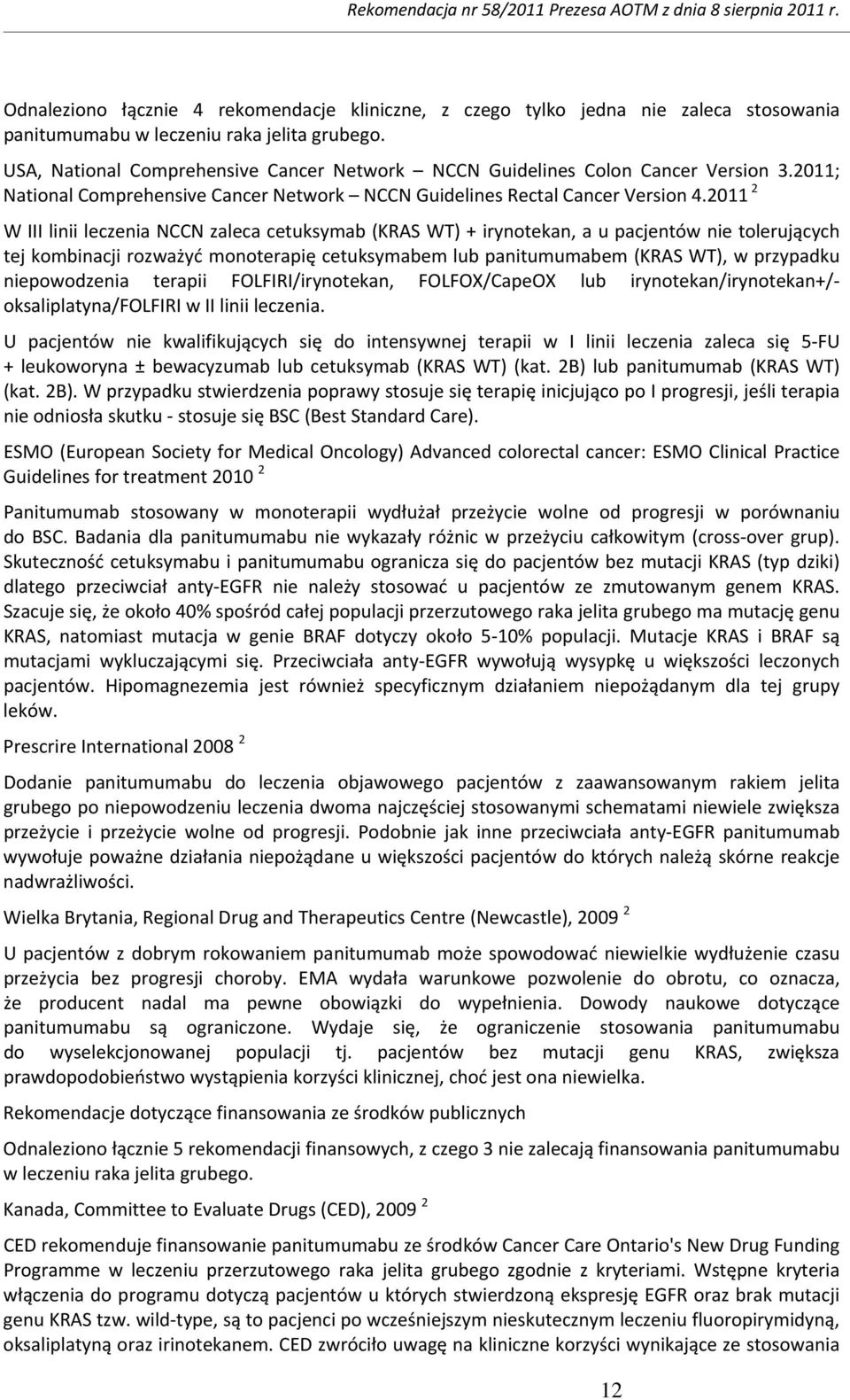 2011 2 W III linii leczenia NCCN zaleca cetuksymab (KRAS WT) + irynotekan, a u pacjentów nie tolerujących tej kombinacji rozważyć monoterapię cetuksymabem lub panitumumabem (KRAS WT), w przypadku