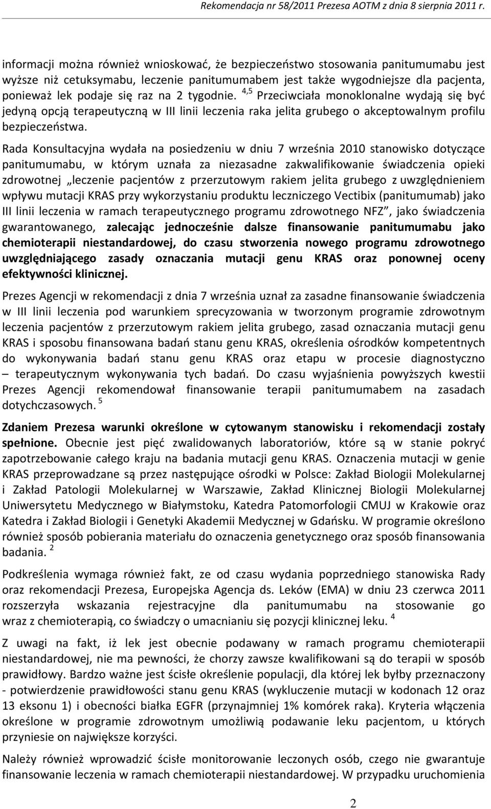 Rada Konsultacyjna wydała na posiedzeniu w dniu 7 września 2010 stanowisko dotyczące panitumumabu, w którym uznała za niezasadne zakwalifikowanie świadczenia opieki zdrowotnej leczenie pacjentów z