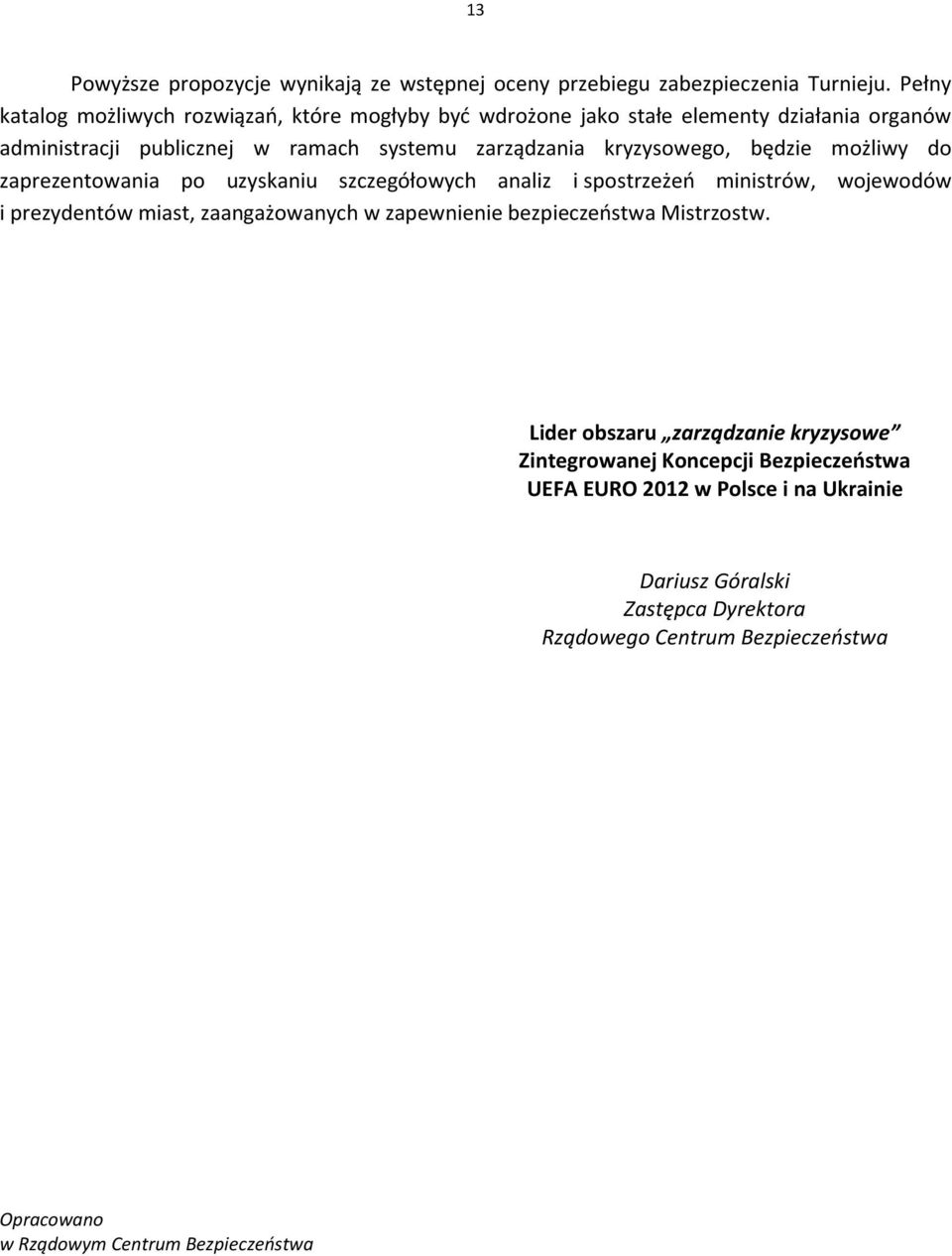 kryzysowego, będzie możliwy do zaprezentowania po uzyskaniu szczegółowych analiz i spostrzeżeo ministrów, wojewodów i prezydentów miast, zaangażowanych w