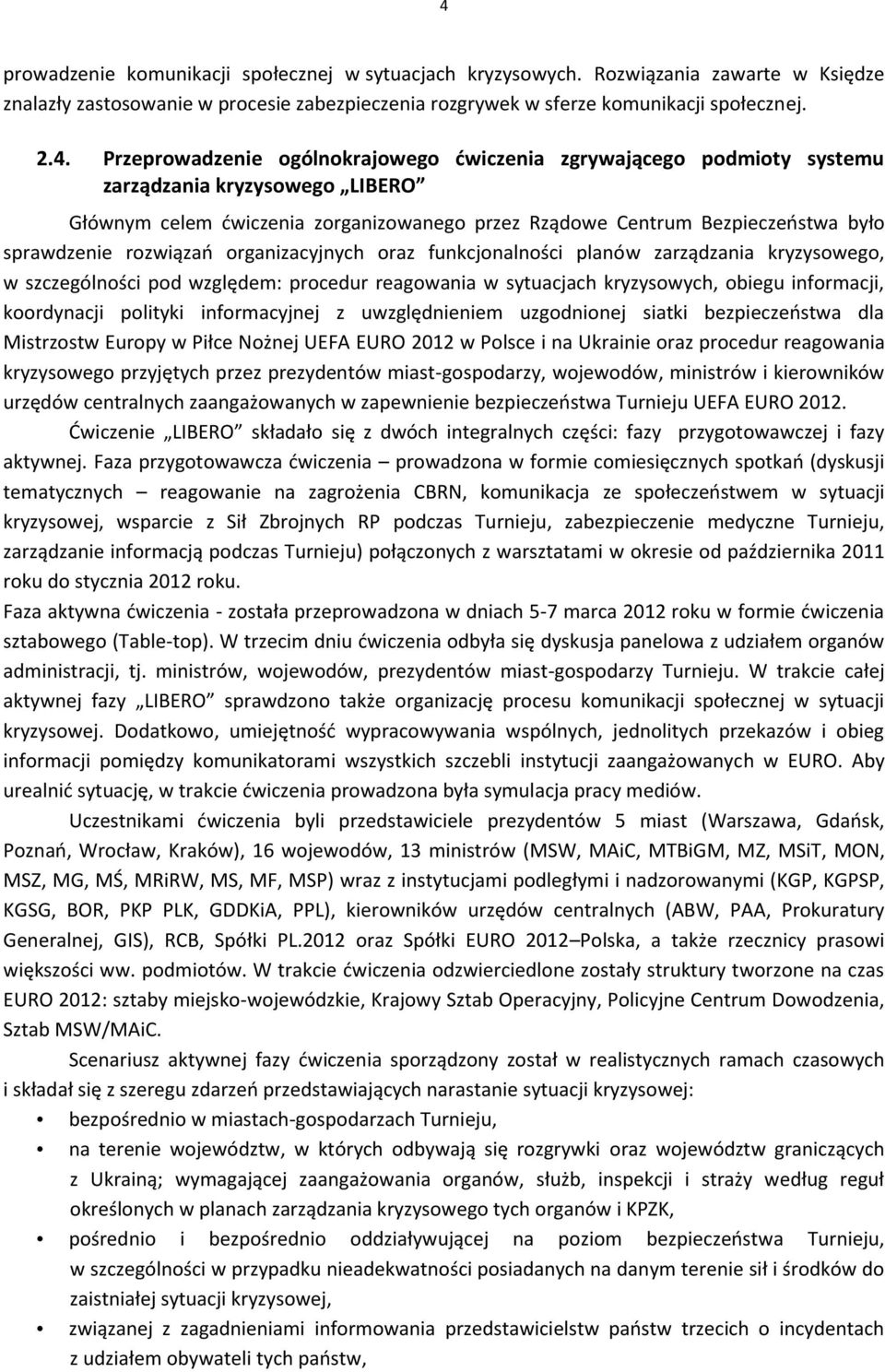 rozwiązao organizacyjnych oraz funkcjonalności planów zarządzania kryzysowego, w szczególności pod względem: procedur reagowania w sytuacjach kryzysowych, obiegu informacji, koordynacji polityki