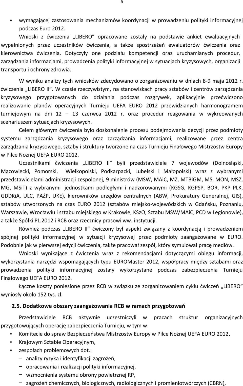 Dotyczyły one podziału kompetencji oraz uruchamianych procedur, zarządzania informacjami, prowadzenia polityki informacyjnej w sytuacjach kryzysowych, organizacji transportu i ochrony zdrowia.