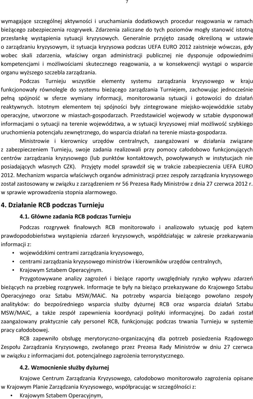 Generalnie przyjęto zasadę określoną w ustawie o zarządzaniu kryzysowym, iż sytuacja kryzysowa podczas UEFA EURO 2012 zaistnieje wówczas, gdy wobec skali zdarzenia, właściwy organ administracji