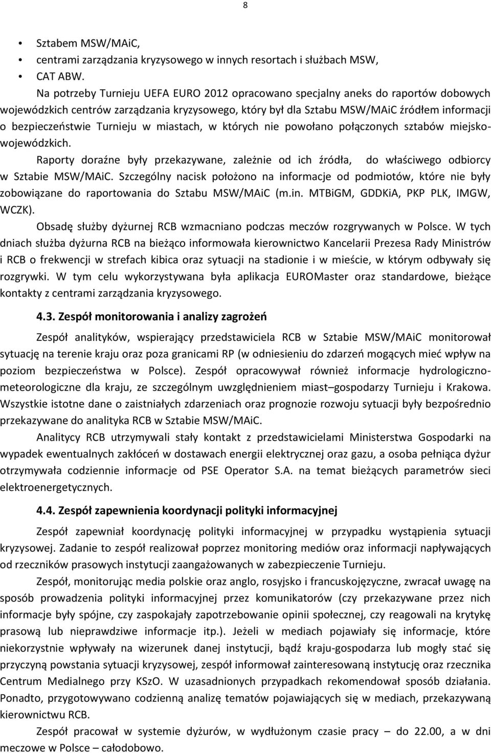 Turnieju w miastach, w których nie powołano połączonych sztabów miejskowojewódzkich. Raporty doraźne były przekazywane, zależnie od ich źródła, do właściwego odbiorcy w Sztabie MSW/MAiC.