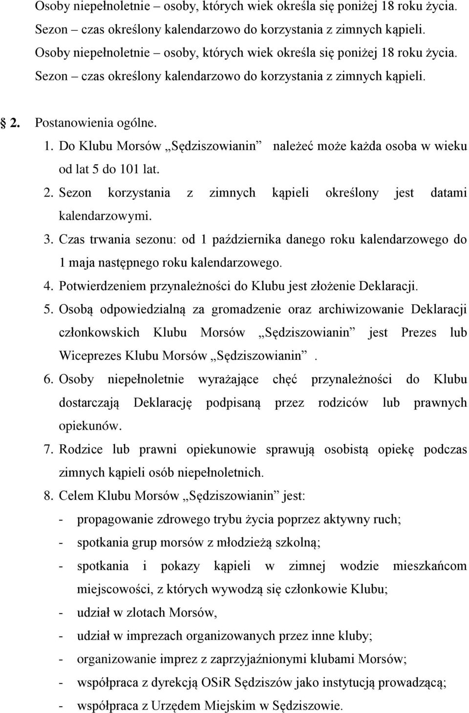 Czas trwania sezonu: od 1 października danego roku kalendarzowego do 1 maja następnego roku kalendarzowego. 4. Potwierdzeniem przynależności do Klubu jest złożenie Deklaracji. 5.