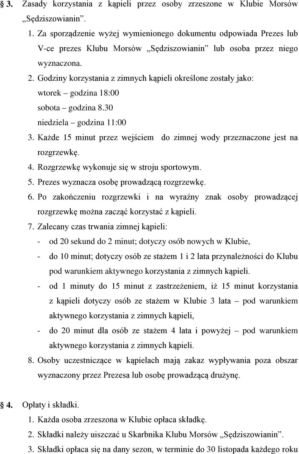 Godziny korzystania z zimnych kąpieli określone zostały jako: wtorek godzina 18:00 sobota godzina 8.30 niedziela godzina 11:00 3.