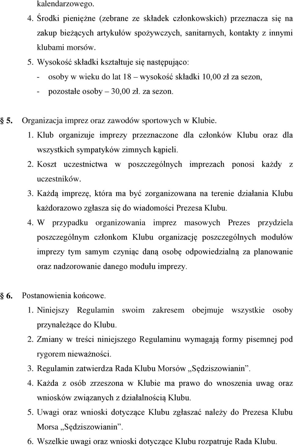 1. Klub organizuje imprezy przeznaczone dla członków Klubu oraz dla wszystkich sympatyków zimnych kąpieli. 2. Koszt uczestnictwa w poszczególnych imprezach ponosi każdy z uczestników. 3.