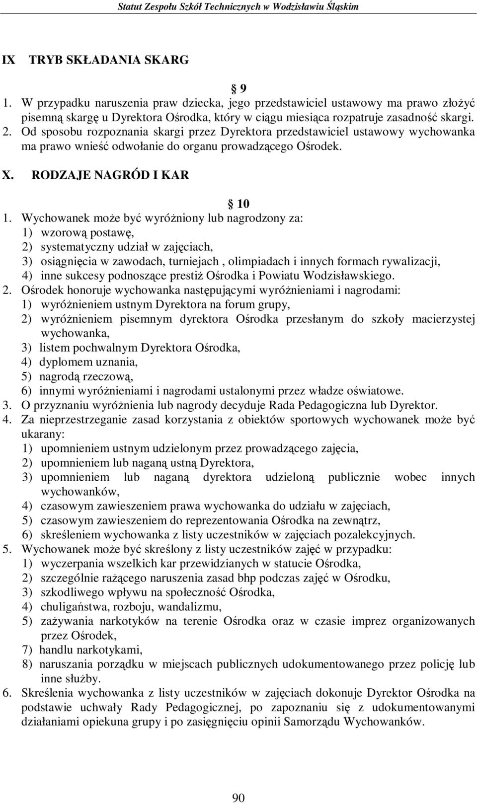 Wychowanek może być wyróżniony lub nagrodzony za: 1) wzorową postawę, 2) systematyczny udział w zajęciach, 3) osiągnięcia w zawodach, turniejach, olimpiadach i innych formach rywalizacji, 4) inne