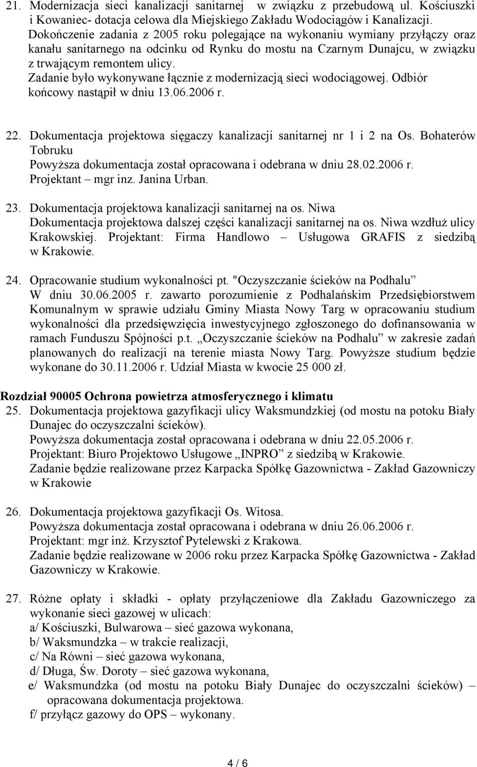 Zadanie było wykonywane łącznie z modernizacją sieci wodociągowej. Odbiór końcowy nastąpił w dniu 13.06.2006 r. 22. Dokumentacja projektowa sięgaczy kanalizacji sanitarnej nr 1 i 2 na Os.