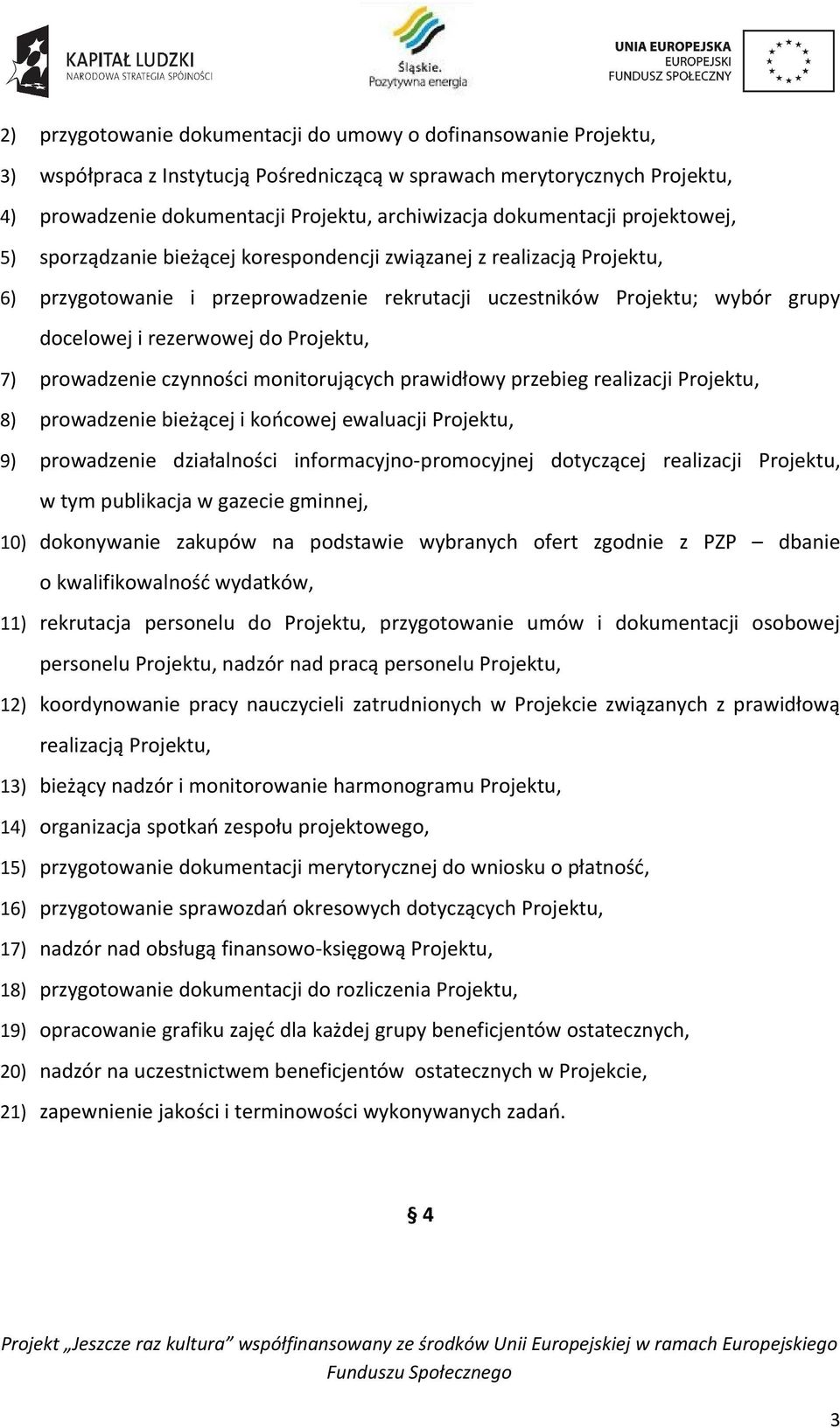 rezerwowej do Projektu, 7) prowadzenie czynności monitorujących prawidłowy przebieg realizacji Projektu, 8) prowadzenie bieżącej i końcowej ewaluacji Projektu, 9) prowadzenie działalności