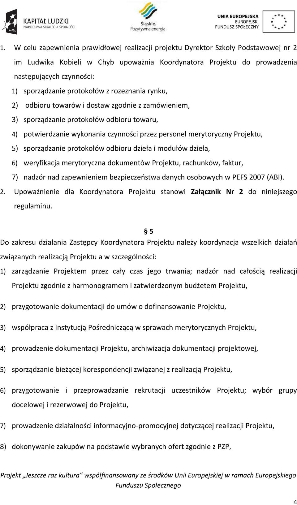 merytoryczny Projektu, 5) sporządzanie protokołów odbioru dzieła i modułów dzieła, 6) weryfikacja merytoryczna dokumentów Projektu, rachunków, faktur, 7) nadzór nad zapewnieniem bezpieczeństwa danych