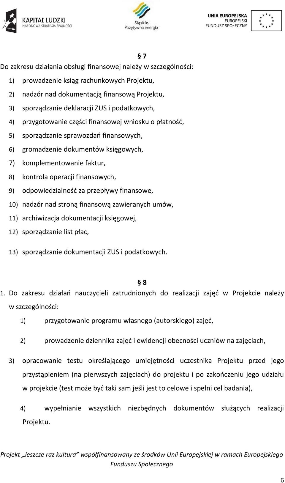 finansowych, 9) odpowiedzialność za przepływy finansowe, 10) nadzór nad stroną finansową zawieranych umów, 11) archiwizacja dokumentacji księgowej, 12) sporządzanie list płac, 13) sporządzanie