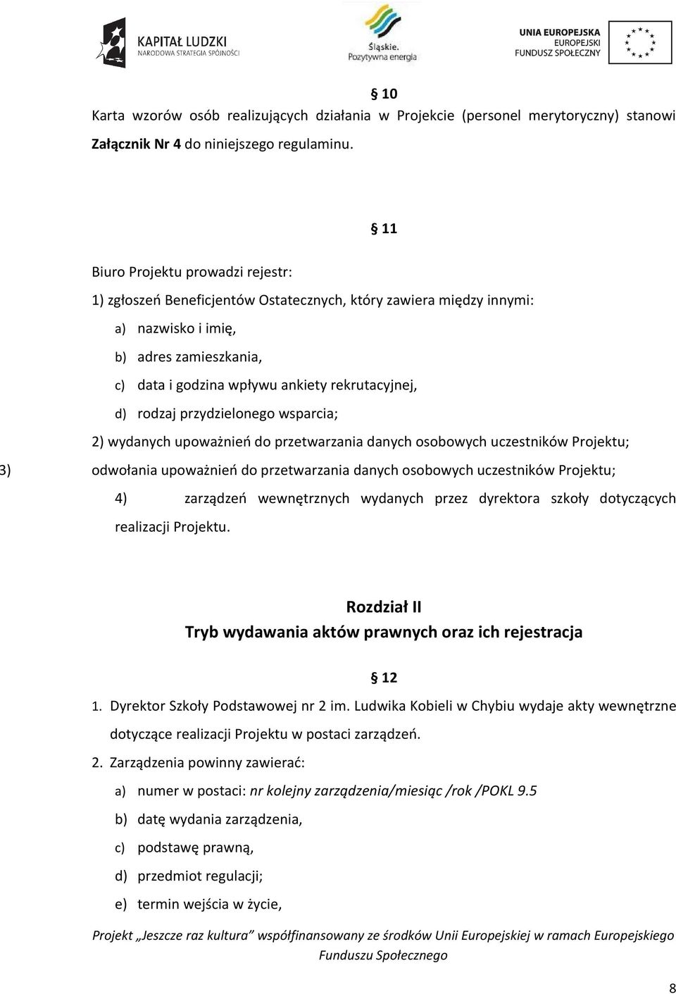 rodzaj przydzielonego wsparcia; 2) wydanych upoważnień do przetwarzania danych osobowych uczestników Projektu; ) odwołania upoważnień do przetwarzania danych osobowych uczestników Projektu; 4)