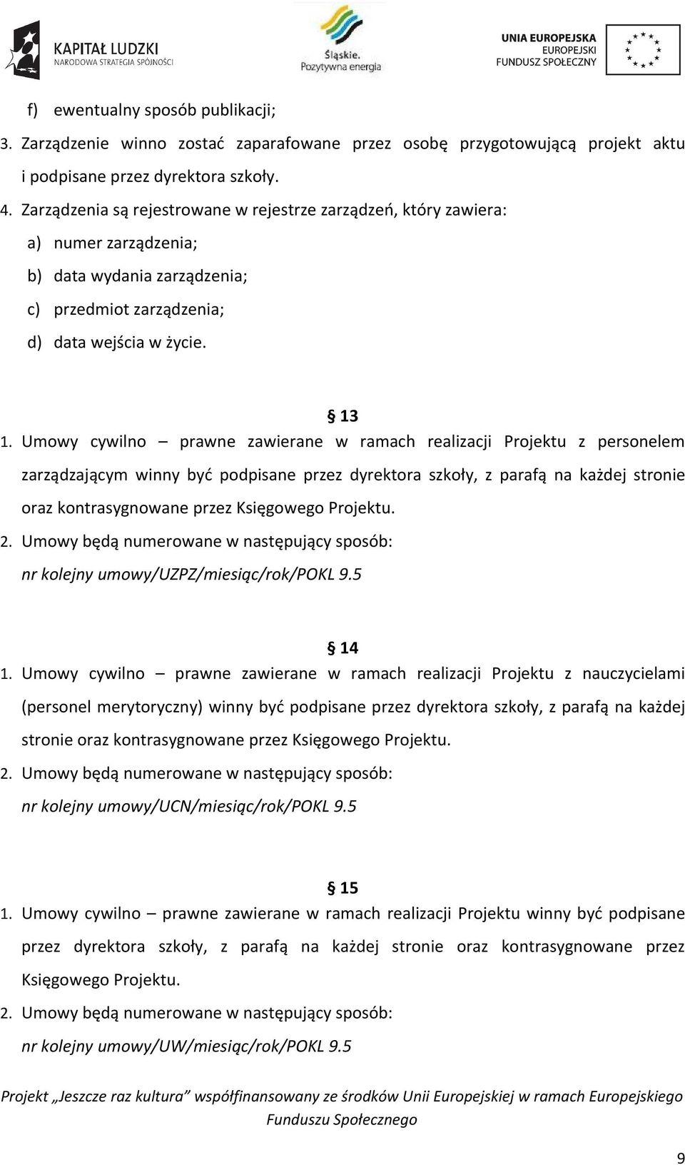 Umowy cywilno prawne zawierane w ramach realizacji Projektu z personelem zarządzającym winny być podpisane przez dyrektora szkoły, z parafą na każdej stronie oraz kontrasygnowane przez Księgowego