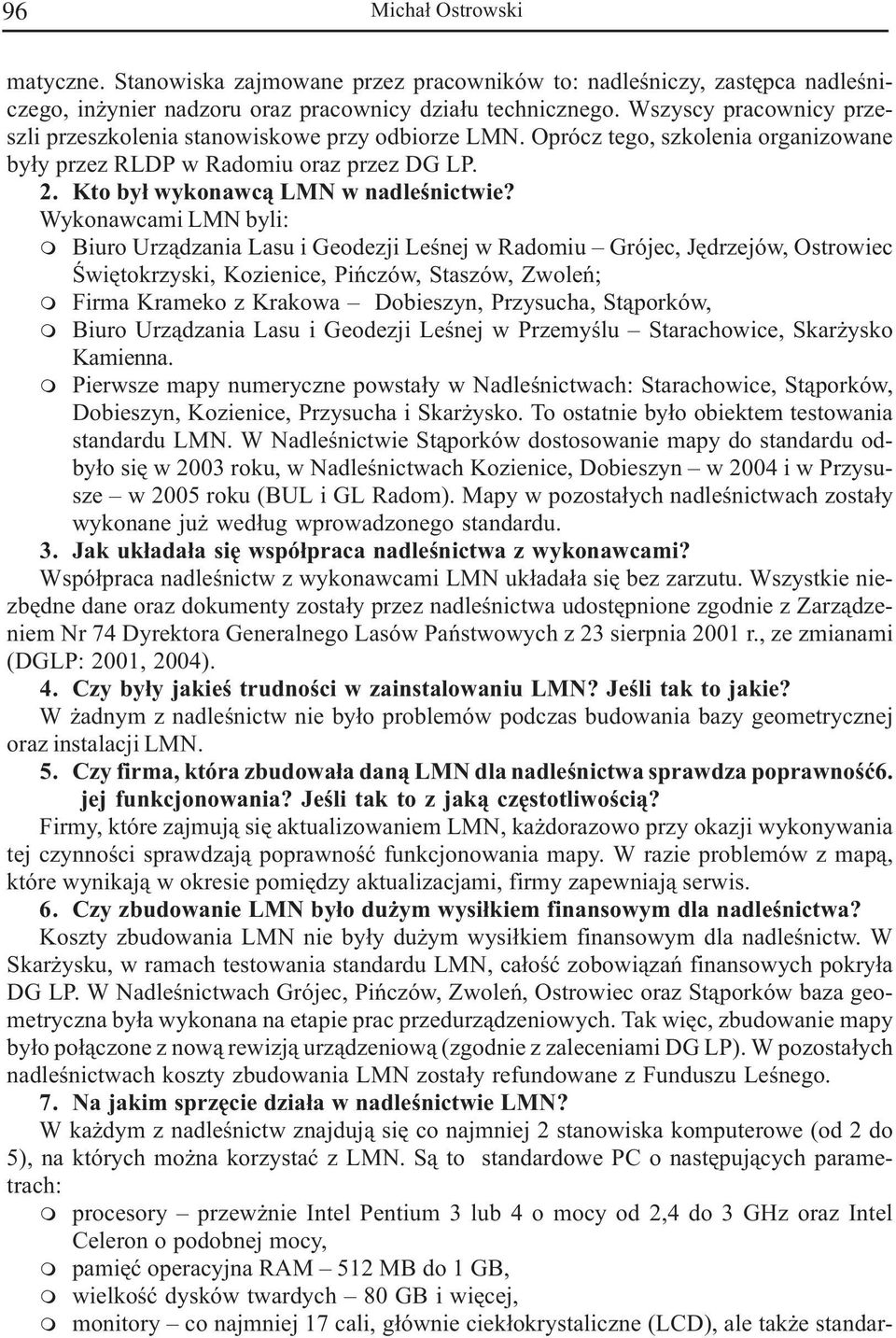 Wykonawcai LMN byli: Biuro Urz¹dzania Lasu i Geodezji Leœnej w Radoiu Grójec, Jêdrzejów, Ostrowiec Œwiêtokrzyski, Kozienice, Piñczów, Staszów, Zwoleñ; Fira Kraeko z Krakowa Dobieszyn, Przysucha,