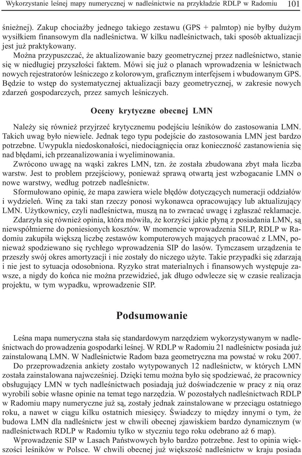 Mo na przypuszczaæ, e aktualizowanie bazy geoetrycznej przez nadleœnictwo, stanie siê w nied³ugiej przysz³oœci fakte.