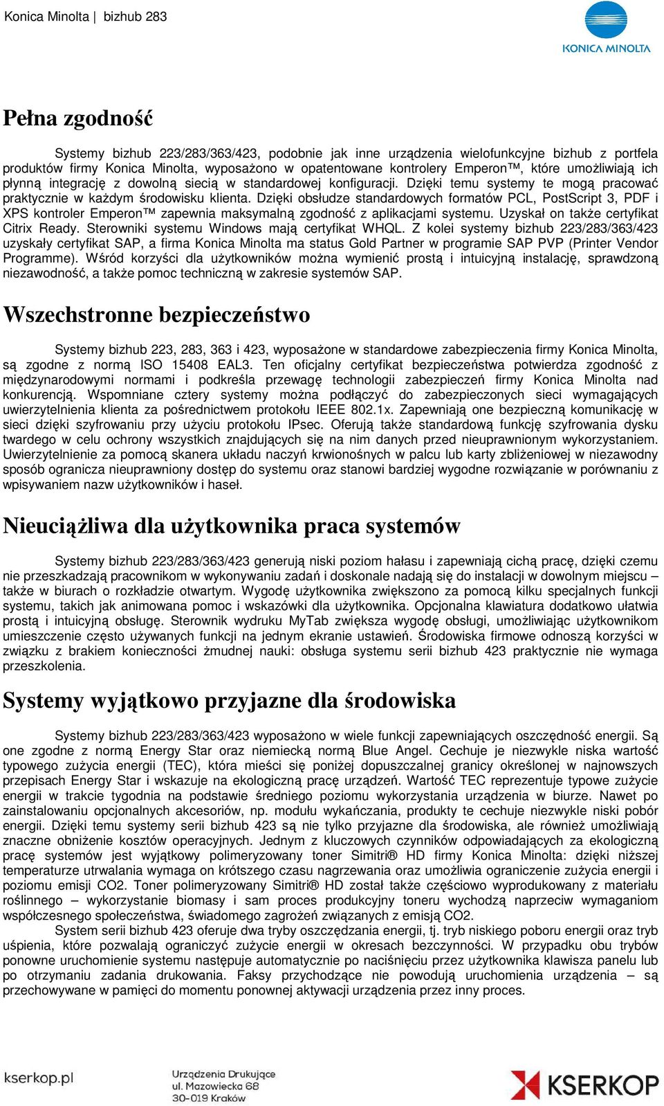 Dzięki obsłudze standardowych formatów PCL, PostScript 3, PDF i XPS kontroler Emperon zapewnia maksymalną zgodność z aplikacjami systemu. Uzyskał on także certyfikat Citrix Ready.