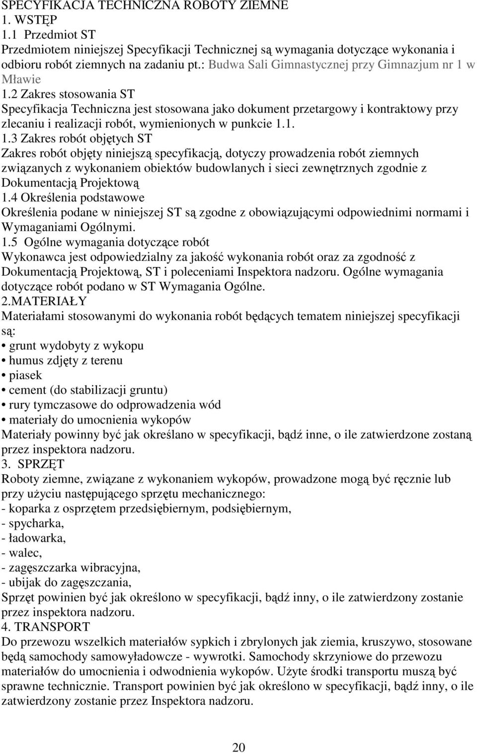 2 Zakres stosowania ST Specyfikacja Techniczna jest stosowana jako dokument przetargowy i kontraktowy przy zlecaniu i realizacji robót, wymienionych w punkcie 1.