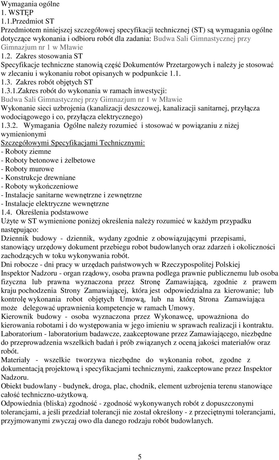 1.Przedmiot ST Przedmiotem niniejszej szczegółowej specyfikacji technicznej (ST) są wymagania ogólne dotyczące wykonania i odbioru robót dla zadania: Budwa Sali Gimnastycznej przy Gimnazjum nr 1 w