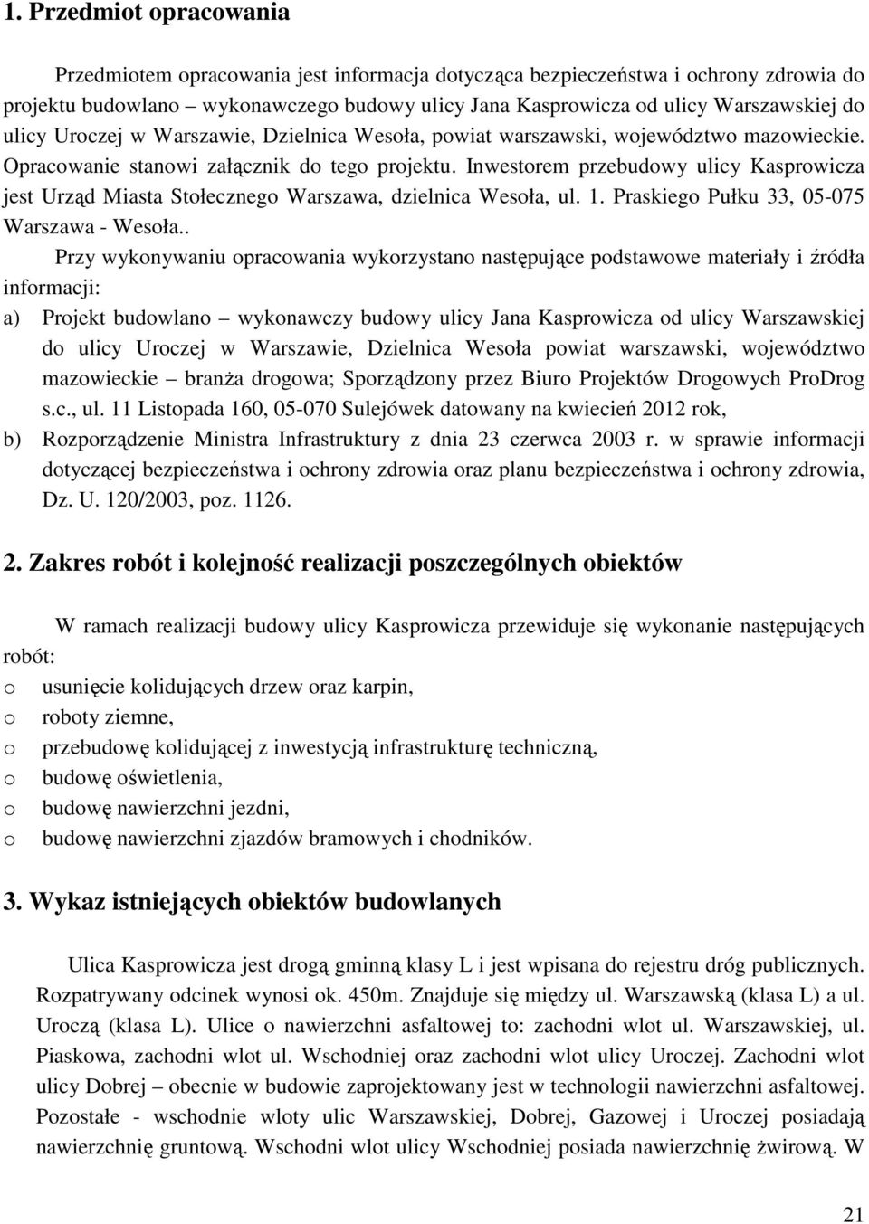 Inwestorem przebudowy ulicy Kasprowicza jest Urząd Miasta Stołecznego Warszawa, dzielnica Wesoła, ul. 1. Praskiego Pułku 33, 05-075 Warszawa - Wesoła.