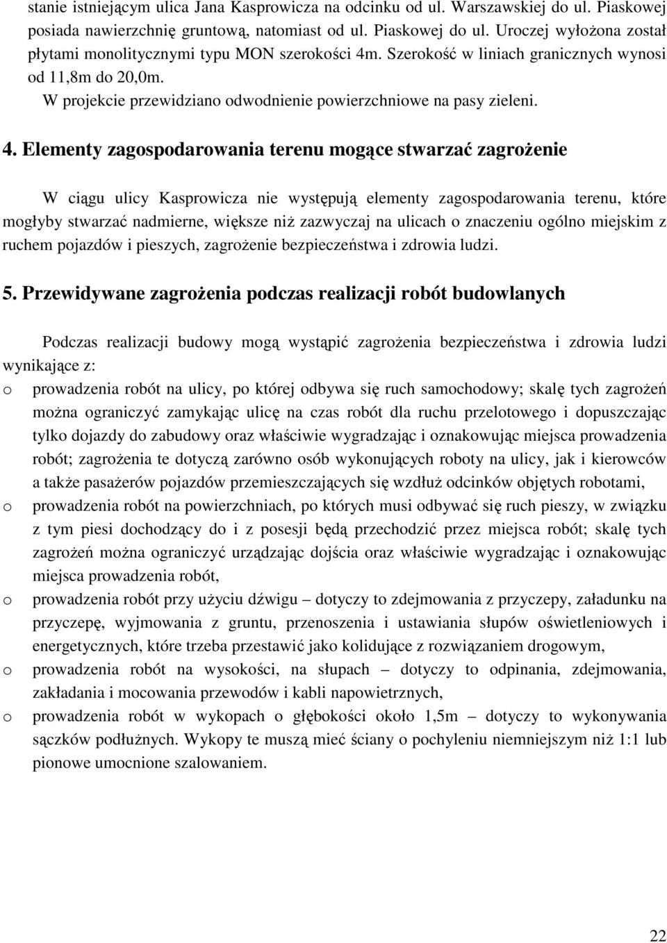 . Szerokość w liniach granicznych wynosi od 11,8m do 20,0m. W projekcie przewidziano odwodnienie powierzchniowe na pasy zieleni. 4.