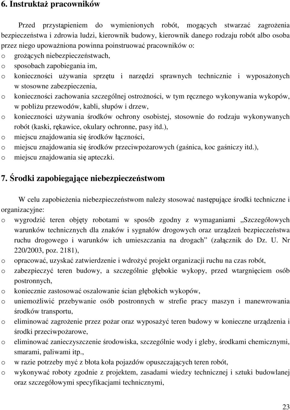 stosowne zabezpieczenia, o konieczności zachowania szczególnej ostroŝności, w tym ręcznego wykonywania wykopów, w pobliŝu przewodów, kabli, słupów i drzew, o konieczności uŝywania środków ochrony