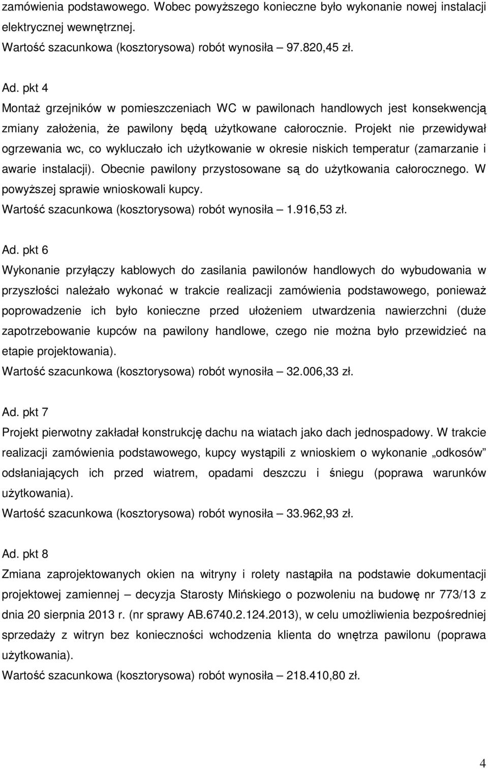 Projekt nie przewidywał ogrzewania wc, co wykluczało ich użytkowanie w okresie niskich temperatur (zamarzanie i awarie instalacji). Obecnie pawilony przystosowane są do użytkowania całorocznego.