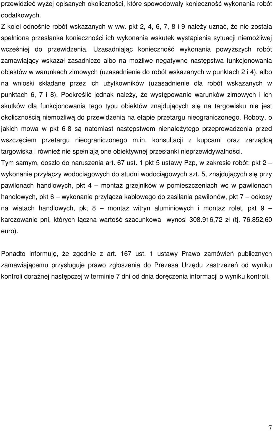 Uzasadniając konieczność wykonania powyższych robót zamawiający wskazał zasadniczo albo na możliwe negatywne następstwa funkcjonowania obiektów w warunkach zimowych (uzasadnienie do robót wskazanych