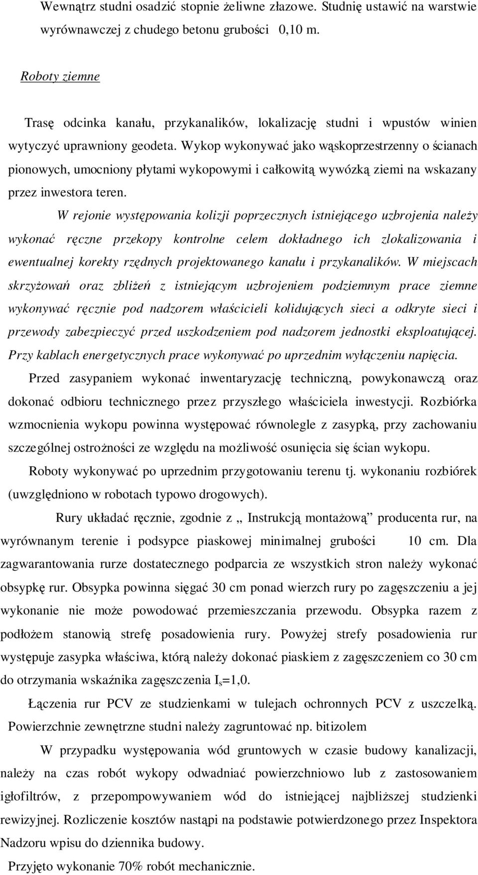 Wykop wykonywać jako wąskoprzestrzenny o ścianach pionowych, umocniony płytami wykopowymi i całkowitą wywózką ziemi na wskazany przez inwestora teren.