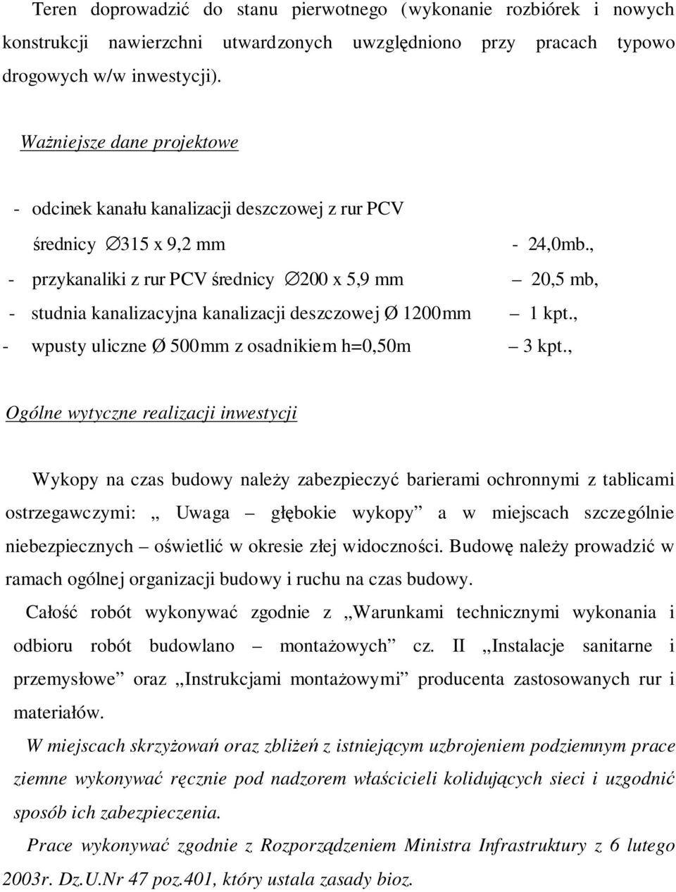 , - przykanaliki z rur PCV średnicy 200 x 5,9 mm 20,5 mb, - studnia kanalizacyjna kanalizacji deszczowej Ø 1200mm 1 kpt., - wpusty uliczne Ø 500mm z osadnikiem h=0,50m 3 kpt.