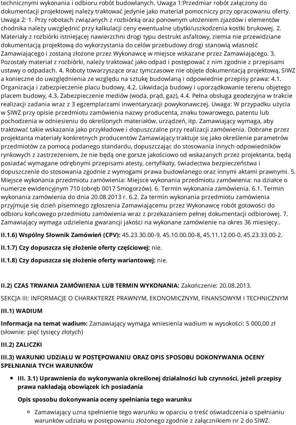 Materiały z rozbiórki istniejącej nawierzchni drogi typu destrukt asfaltowy, ziemia nie przewidziane dokumentacją projektową do wykorzystania do celów przebudowy drogi stanowią własność Zamawiającego