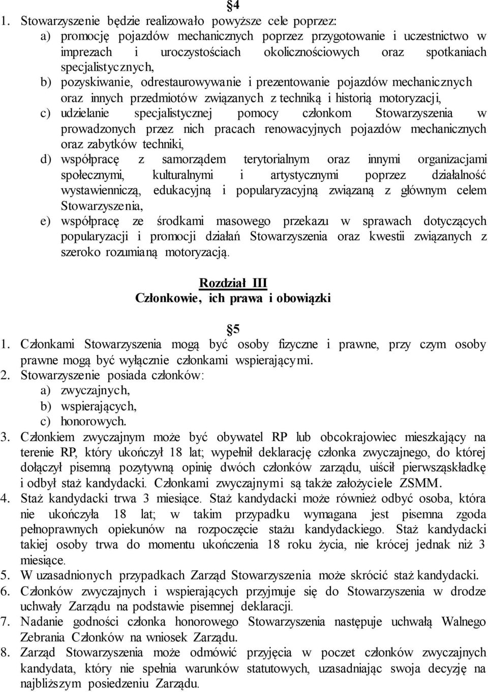 pomocy członkom Stowarzyszenia w prowadzonych przez nich pracach renowacyjnych pojazdów mechanicznych oraz zabytków techniki, d) współpracę z samorządem terytorialnym oraz innymi organizacjami