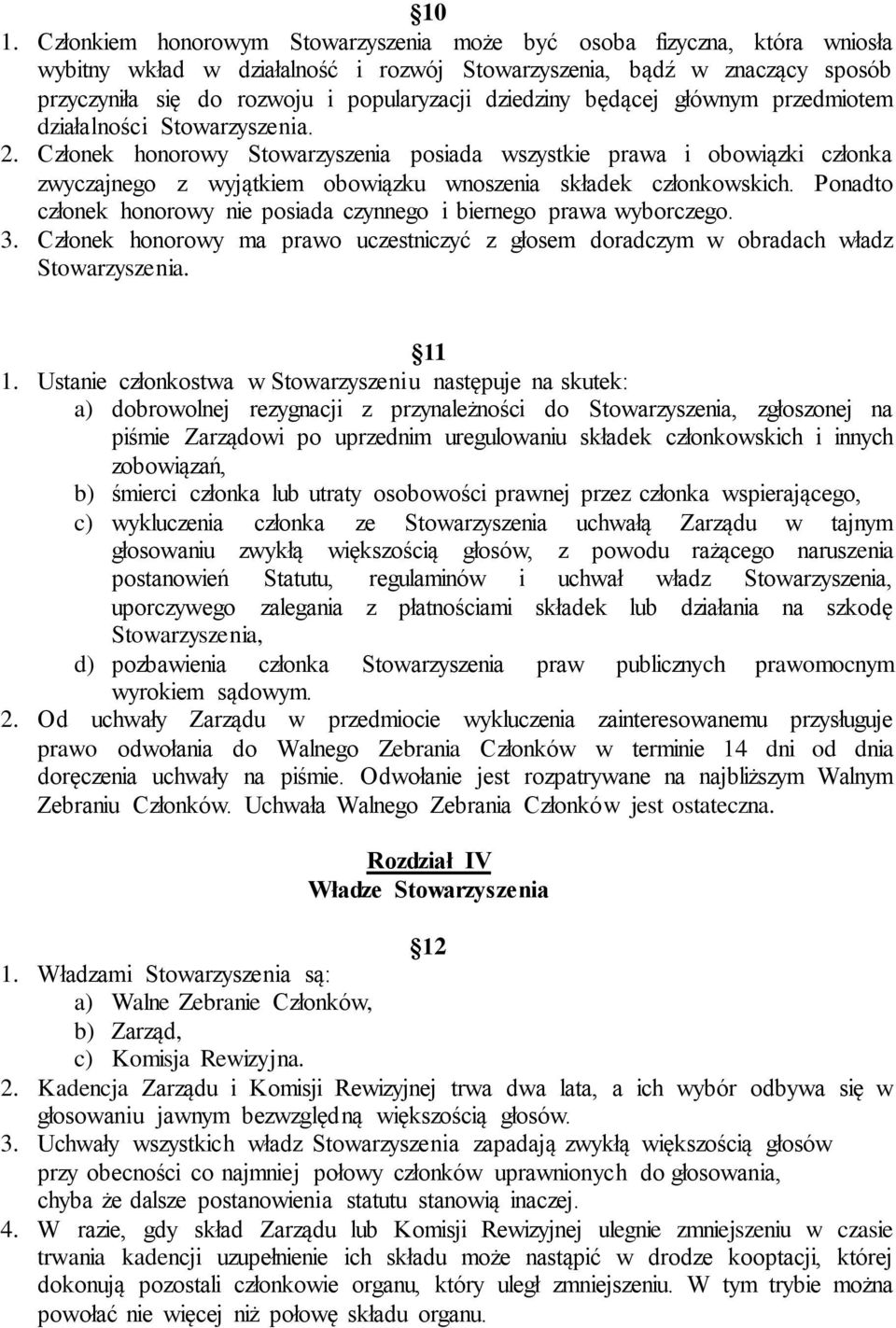 Ponadto członek honorowy nie posiada czynnego i biernego prawa wyborczego. 3. Członek honorowy ma prawo uczestniczyć z głosem doradczym w obradach władz 11 1.