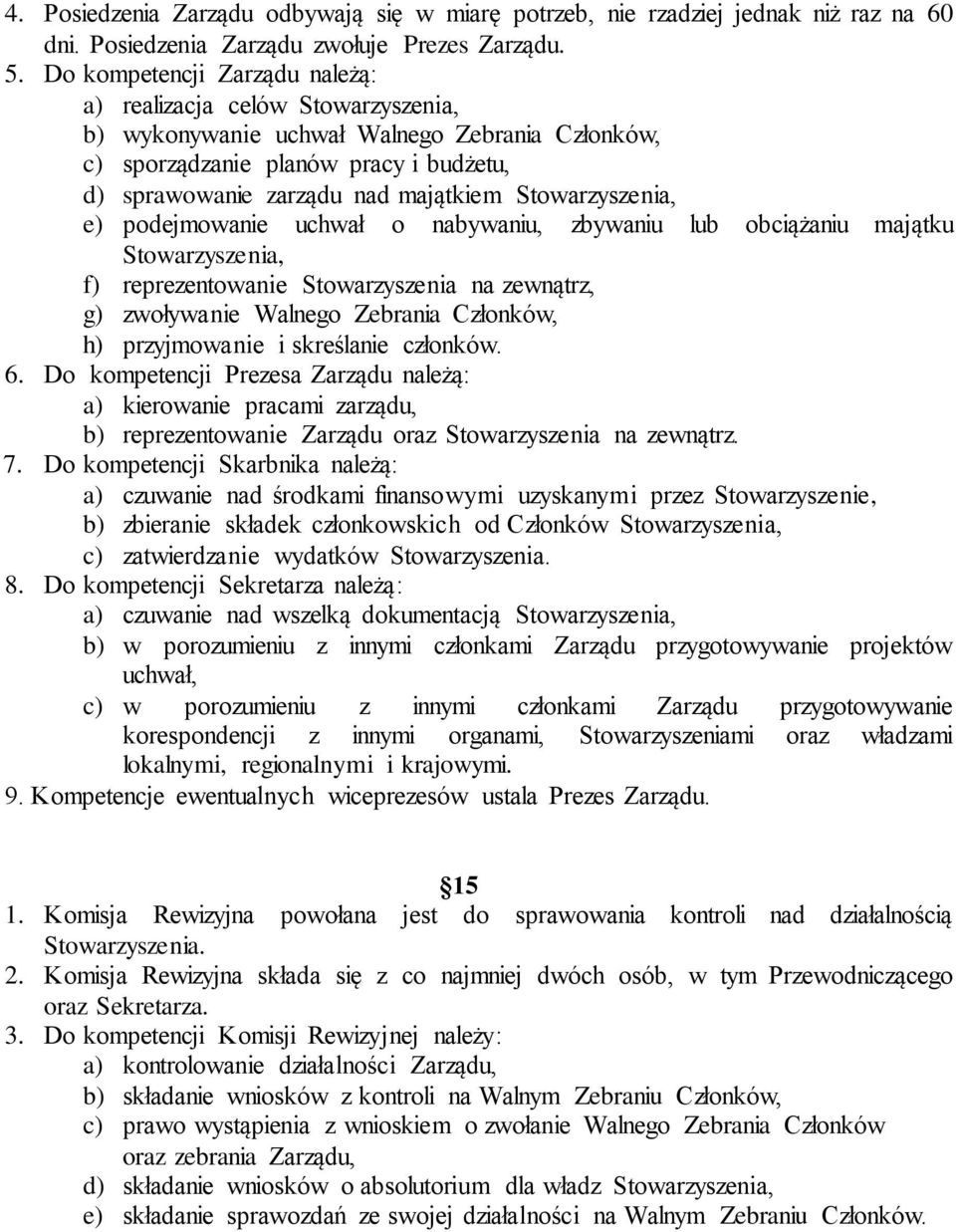 o nabywaniu, zbywaniu lub obciążaniu majątku f) reprezentowanie Stowarzyszenia na zewnątrz, g) zwoływanie Walnego Zebrania Członków, h) przyjmowanie i skreślanie członków. 6.