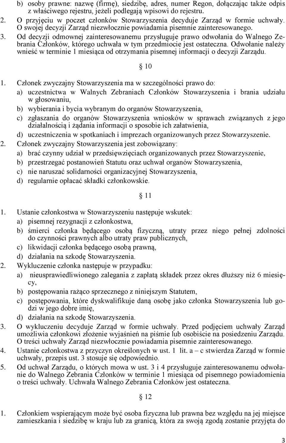 Od decyzji odmownej zainteresowanemu przysługuje prawo odwołania do Walnego Zebrania Członków, którego uchwała w tym przedmiocie jest ostateczna.