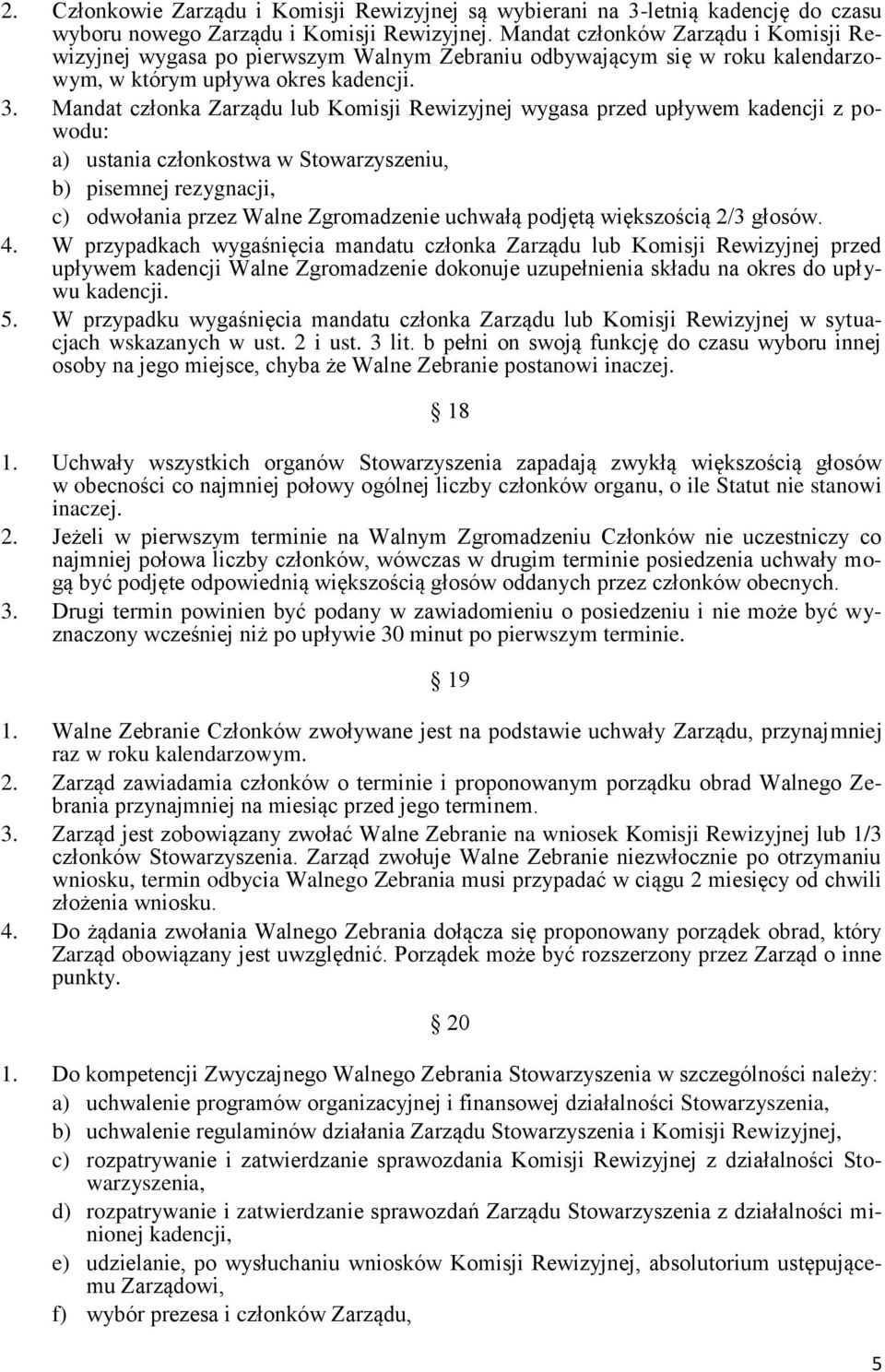 Mandat członka Zarządu lub Komisji Rewizyjnej wygasa przed upływem kadencji z powodu: a) ustania członkostwa w Stowarzyszeniu, b) pisemnej rezygnacji, c) odwołania przez Walne Zgromadzenie uchwałą